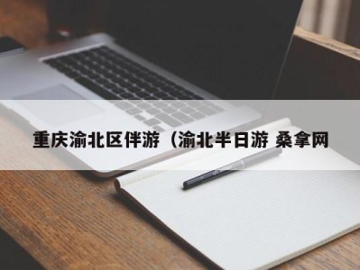 呼和浩特重庆渝北区伴游（渝北半日游 桑拿网