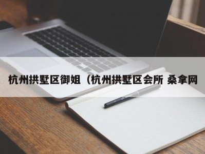 呼和浩特杭州拱墅区御姐（杭州拱墅区会所 桑拿网