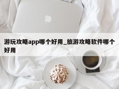 呼和浩特游玩攻略app哪个好用_旅游攻略软件哪个好用 