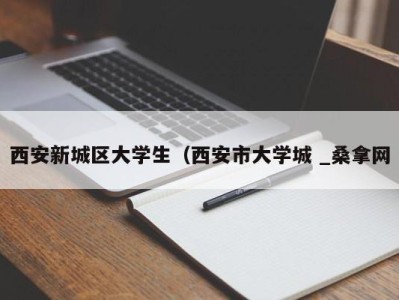 呼和浩特西安新城区大学生（西安市大学城 _桑拿网