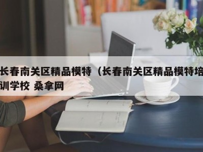 呼和浩特长春南关区精品模特（长春南关区精品模特培训学校 桑拿网