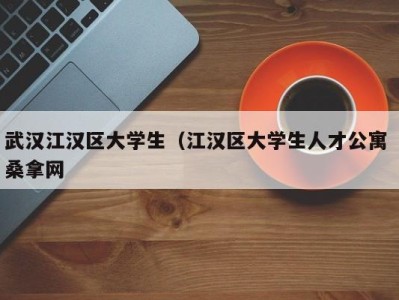 呼和浩特武汉江汉区大学生（江汉区大学生人才公寓 桑拿网