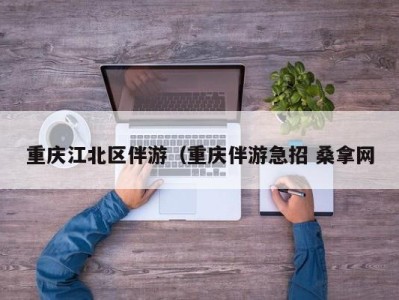 呼和浩特重庆江北区伴游（重庆伴游急招 桑拿网