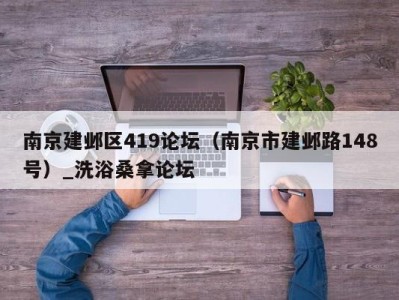 呼和浩特南京建邺区419论坛（南京市建邺路148号）_洗浴桑拿论坛