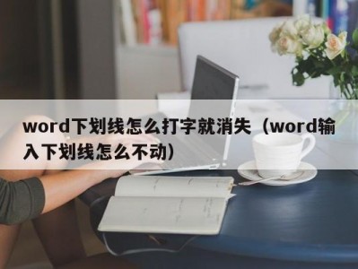 呼和浩特word下划线怎么打字就消失（word输入下划线怎么不动）