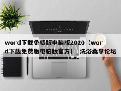 呼和浩特word下载免费版电脑版2020（word下载免费版电脑版官方）_洗浴桑拿论坛