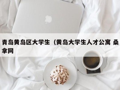 呼和浩特青岛黄岛区大学生（黄岛大学生人才公寓 桑拿网