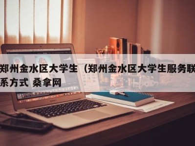 呼和浩特郑州金水区大学生（郑州金水区大学生服务联系方式 桑拿网