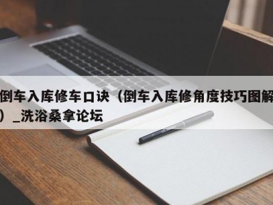 呼和浩特倒车入库修车口诀（倒车入库修角度技巧图解）_洗浴桑拿论坛