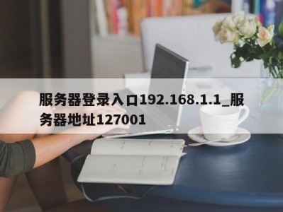 呼和浩特服务器登录入口192.168.1.1_服务器地址127001 