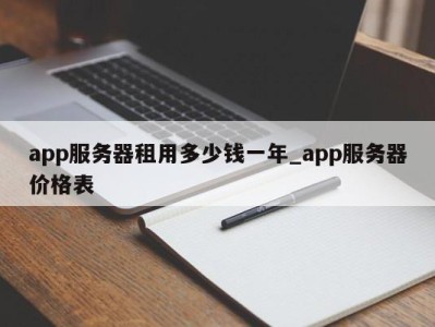 呼和浩特app服务器租用多少钱一年_app服务器价格表 