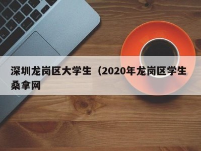 呼和浩特深圳龙岗区大学生（2020年龙岗区学生 桑拿网