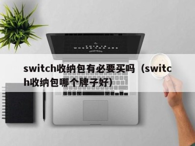 呼和浩特switch收纳包有必要买吗（switch收纳包哪个牌子好）