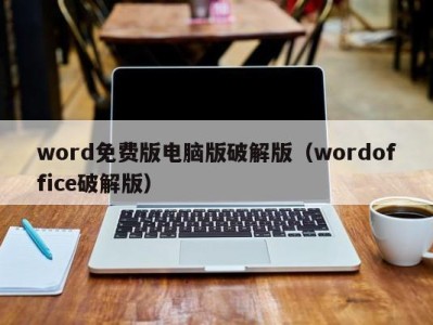 呼和浩特word免费版电脑版破解版（wordoffice破解版）