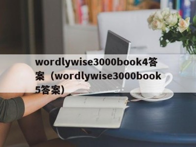 呼和浩特wordlywise3000book4答案（wordlywise3000book5答案）