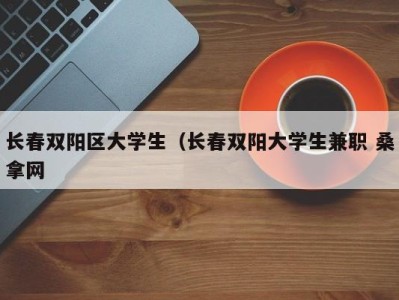 呼和浩特长春双阳区大学生（长春双阳大学生兼职 桑拿网