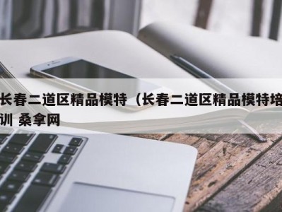 呼和浩特长春二道区精品模特（长春二道区精品模特培训 桑拿网