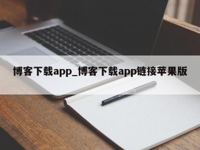 呼和浩特博客下载app_博客下载app链接苹果版 