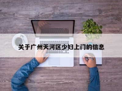 呼和浩特关于广州天河区少妇上门的信息