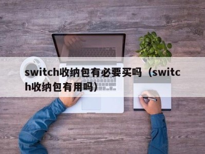 呼和浩特switch收纳包有必要买吗（switch收纳包有用吗）