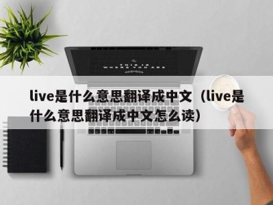 呼和浩特live是什么意思翻译成中文（live是什么意思翻译成中文怎么读）