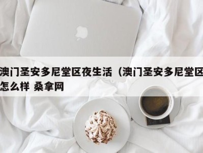 呼和浩特澳门圣安多尼堂区夜生活（澳门圣安多尼堂区怎么样 桑拿网