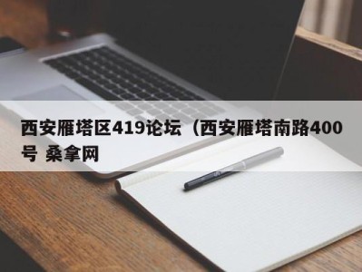 呼和浩特西安雁塔区419论坛（西安雁塔南路400号 桑拿网