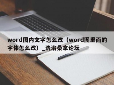 呼和浩特word图内文字怎么改（word图里面的字体怎么改）_洗浴桑拿论坛