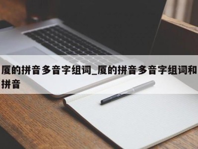 呼和浩特厦的拼音多音字组词_厦的拼音多音字组词和拼音 