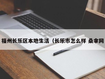 呼和浩特福州长乐区本地生活（长乐市怎么样 桑拿网