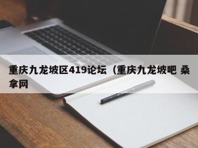 呼和浩特重庆九龙坡区419论坛（重庆九龙坡吧 桑拿网