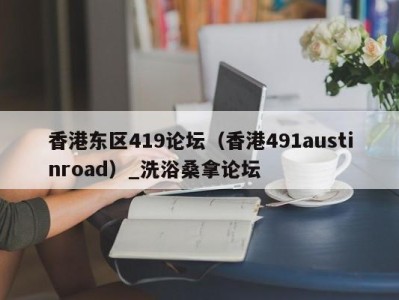 呼和浩特香港东区419论坛（香港491austinroad）_洗浴桑拿论坛