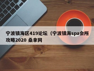 呼和浩特宁波镇海区419论坛（宁波镇海spa会所攻略2020 桑拿网