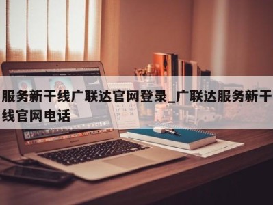 呼和浩特服务新干线广联达官网登录_广联达服务新干线官网电话 