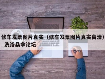 呼和浩特修车发票图片真实（修车发票图片真实高清）_洗浴桑拿论坛