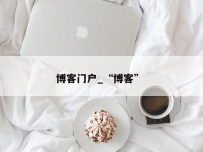 呼和浩特博客门户_“博客” 