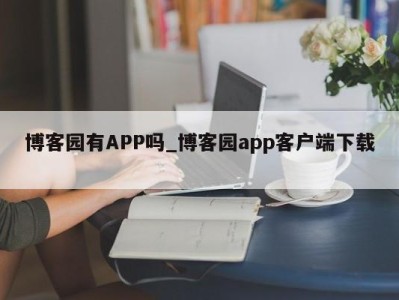 呼和浩特博客园有APP吗_博客园app客户端下载 