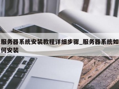 呼和浩特服务器系统安装教程详细步骤_服务器系统如何安装 