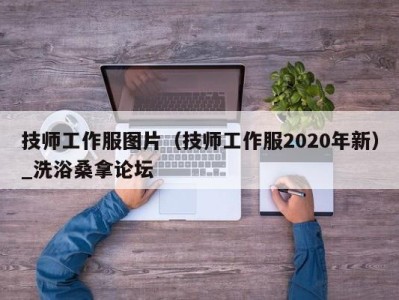 呼和浩特技师工作服图片（技师工作服2020年新）_洗浴桑拿论坛