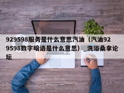 呼和浩特929598服务是什么意思汽油（汽油929598数字暗语是什么意思）_洗浴桑拿论坛