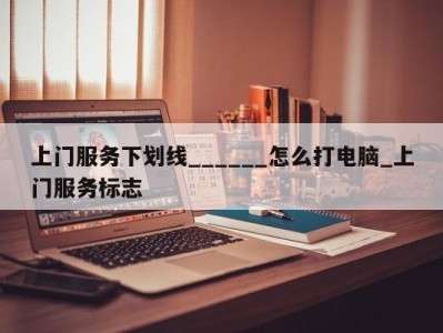 呼和浩特上门服务下划线______怎么打电脑_上门服务标志 