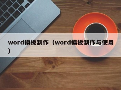 呼和浩特word模板制作（word模板制作与使用）