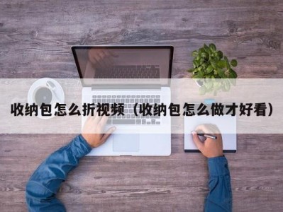 呼和浩特收纳包怎么折视频（收纳包怎么做才好看）