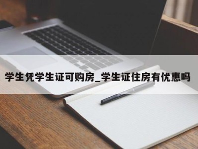 呼和浩特学生凭学生证可购房_学生证住房有优惠吗 