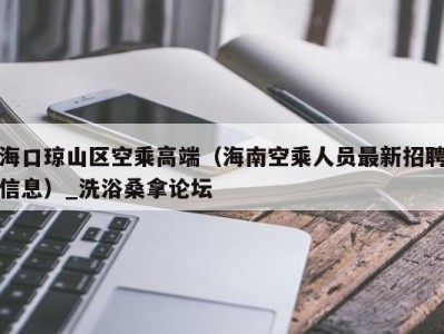 呼和浩特海口琼山区空乘高端（海南空乘人员最新招聘信息）_洗浴桑拿论坛